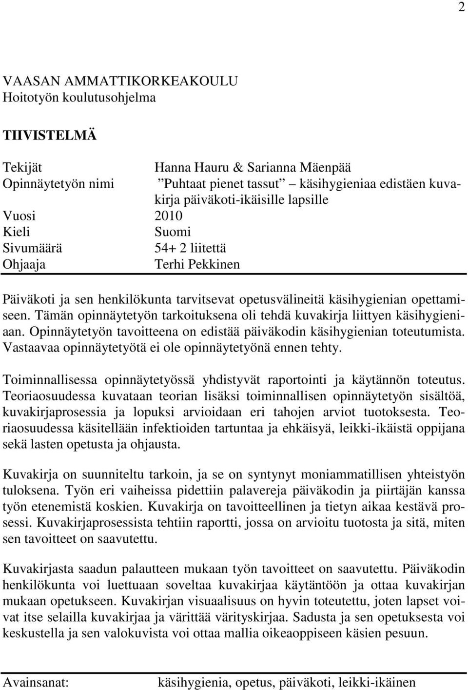 Tämän opinnäytetyön tarkoituksena oli tehdä kuvakirja liittyen käsihygieniaan. Opinnäytetyön tavoitteena on edistää päiväkodin käsihygienian toteutumista.