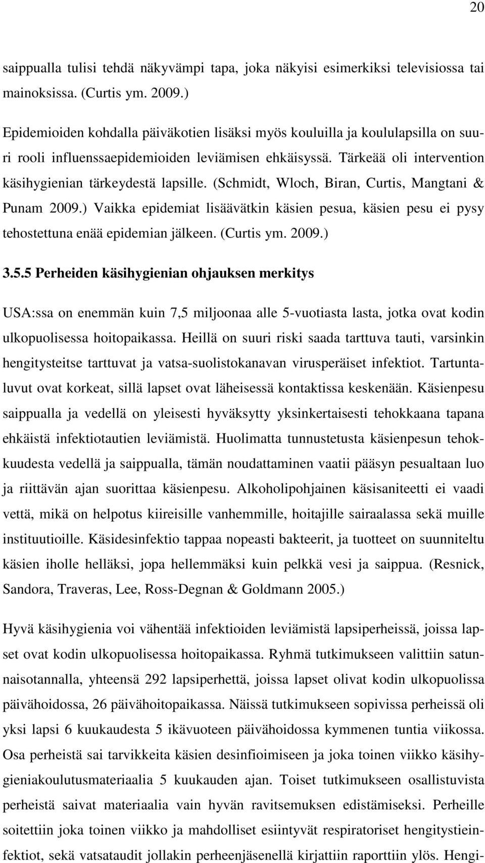 (Schmidt, Wloch, Biran, Curtis, Mangtani & Punam 2009.) Vaikka epidemiat lisäävätkin käsien pesua, käsien pesu ei pysy tehostettuna enää epidemian jälkeen. (Curtis ym. 2009.) 3.5.