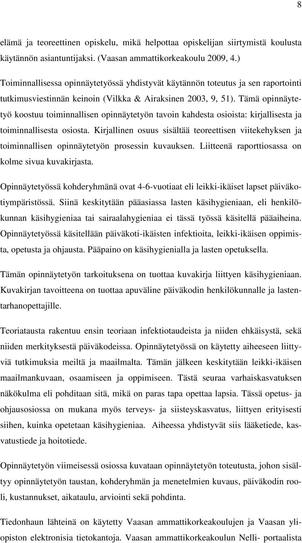 Tämä opinnäytetyö koostuu toiminnallisen opinnäytetyön tavoin kahdesta osioista: kirjallisesta ja toiminnallisesta osiosta.