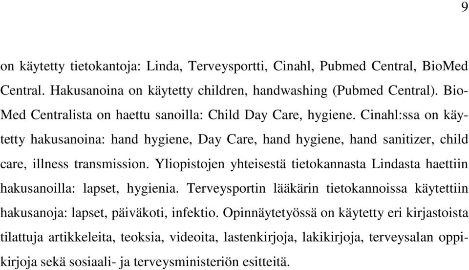 Cinahl:ssa on käytetty hakusanoina: hand hygiene, Day Care, hand hygiene, hand sanitizer, child care, illness transmission.