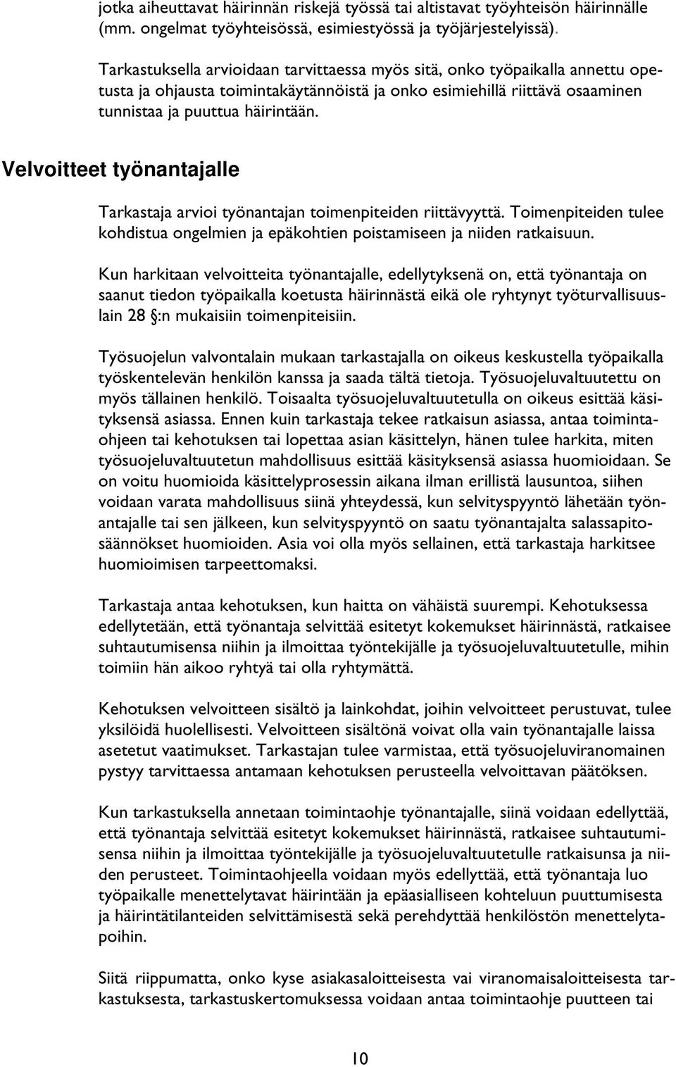 Velvoitteet työnantajalle Tarkastaja arvioi työnantajan toimenpiteiden riittävyyttä. Toimenpiteiden tulee kohdistua ongelmien ja epäkohtien poistamiseen ja niiden ratkaisuun.