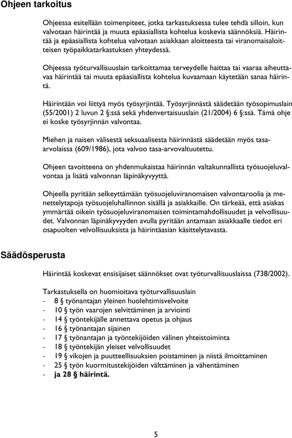 Ohjeessa työturvallisuuslain tarkoittamaa terveydelle haittaa tai vaaraa aiheuttavaa häirintää tai muuta epäasiallista kohtelua kuvaamaan käytetään sanaa häirintä.