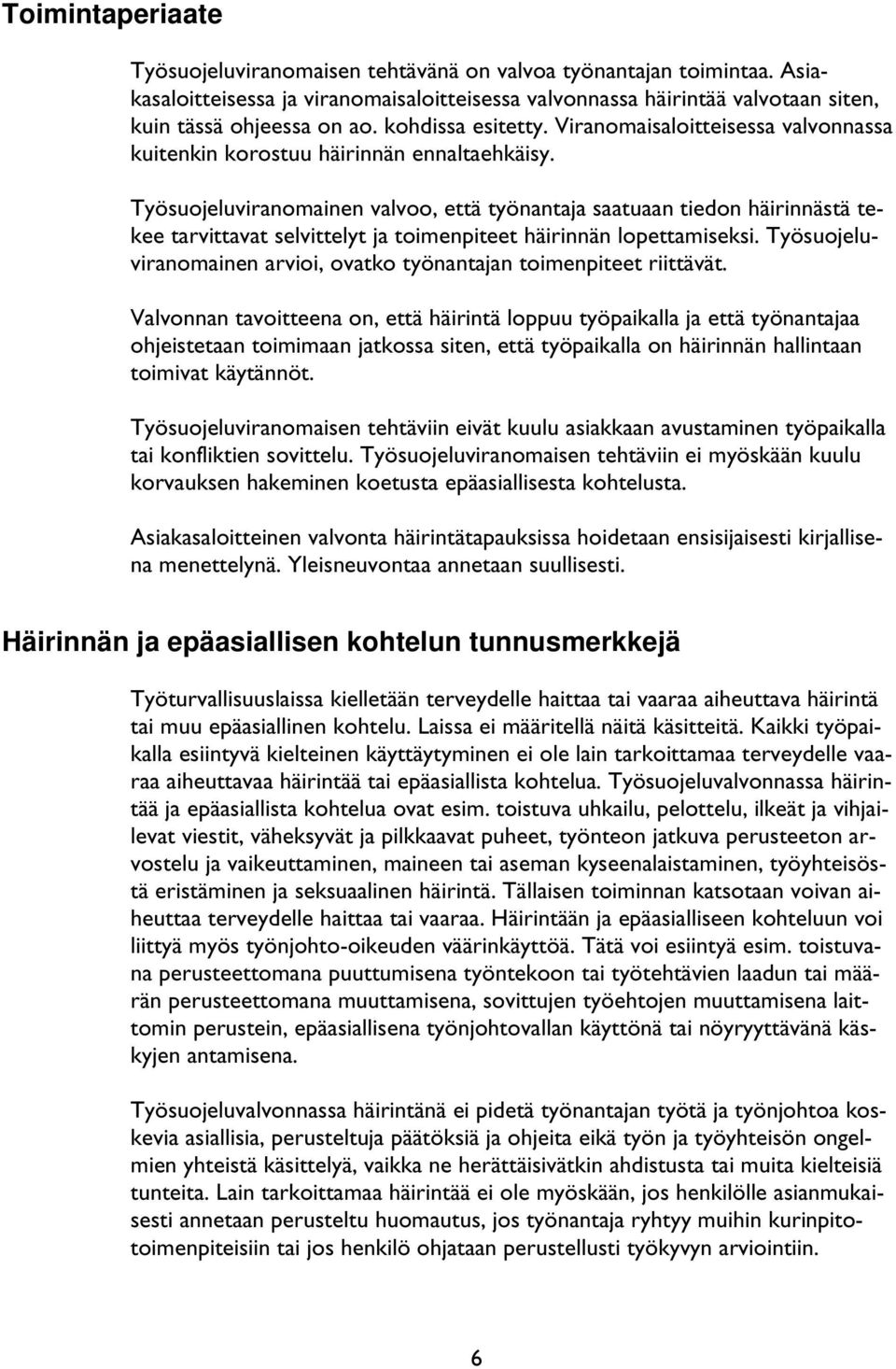 Työsuojeluviranomainen valvoo, että työnantaja saatuaan tiedon häirinnästä tekee tarvittavat selvittelyt ja toimenpiteet häirinnän lopettamiseksi.
