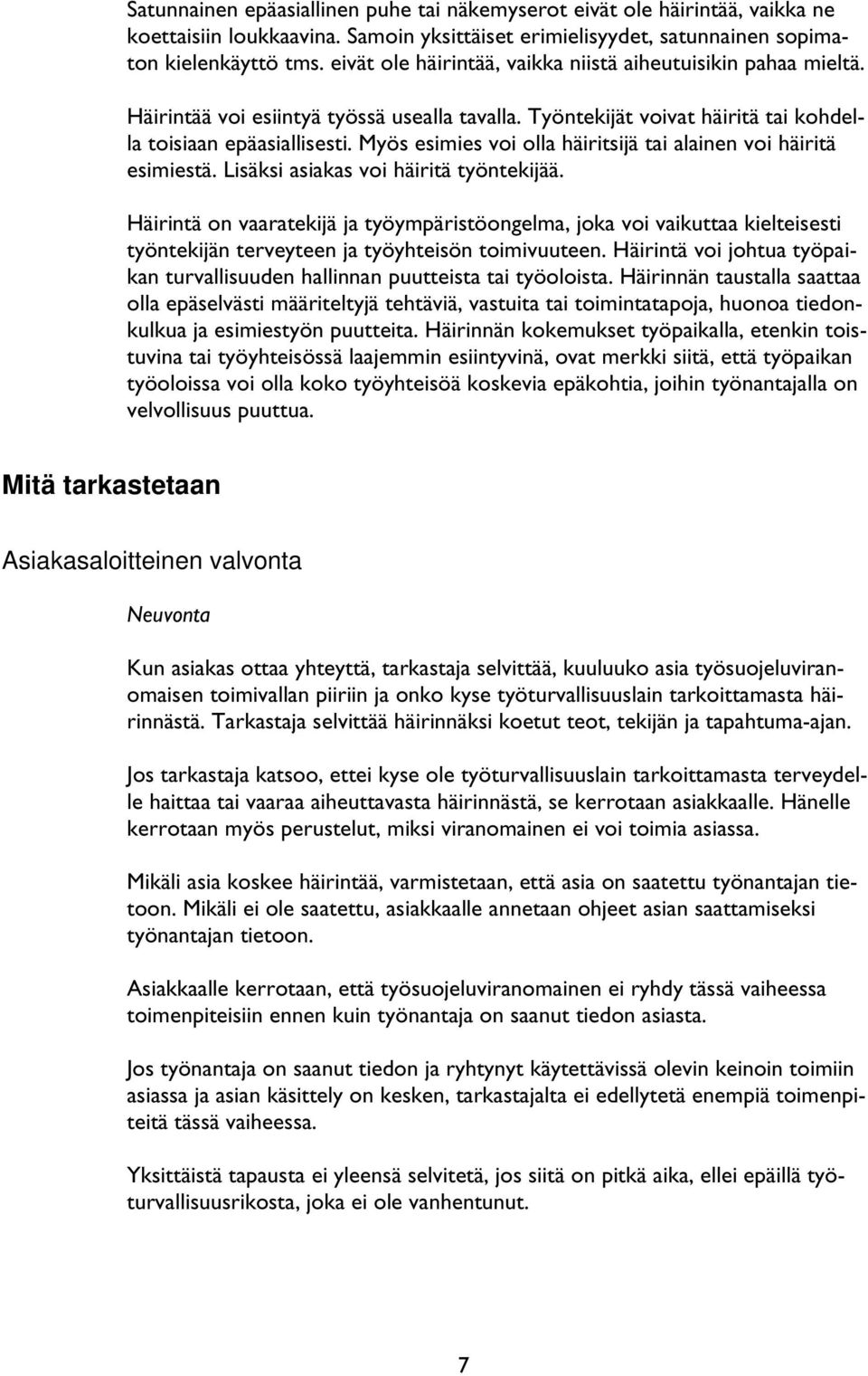 Myös esimies voi olla häiritsijä tai alainen voi häiritä esimiestä. Lisäksi asiakas voi häiritä työntekijää.