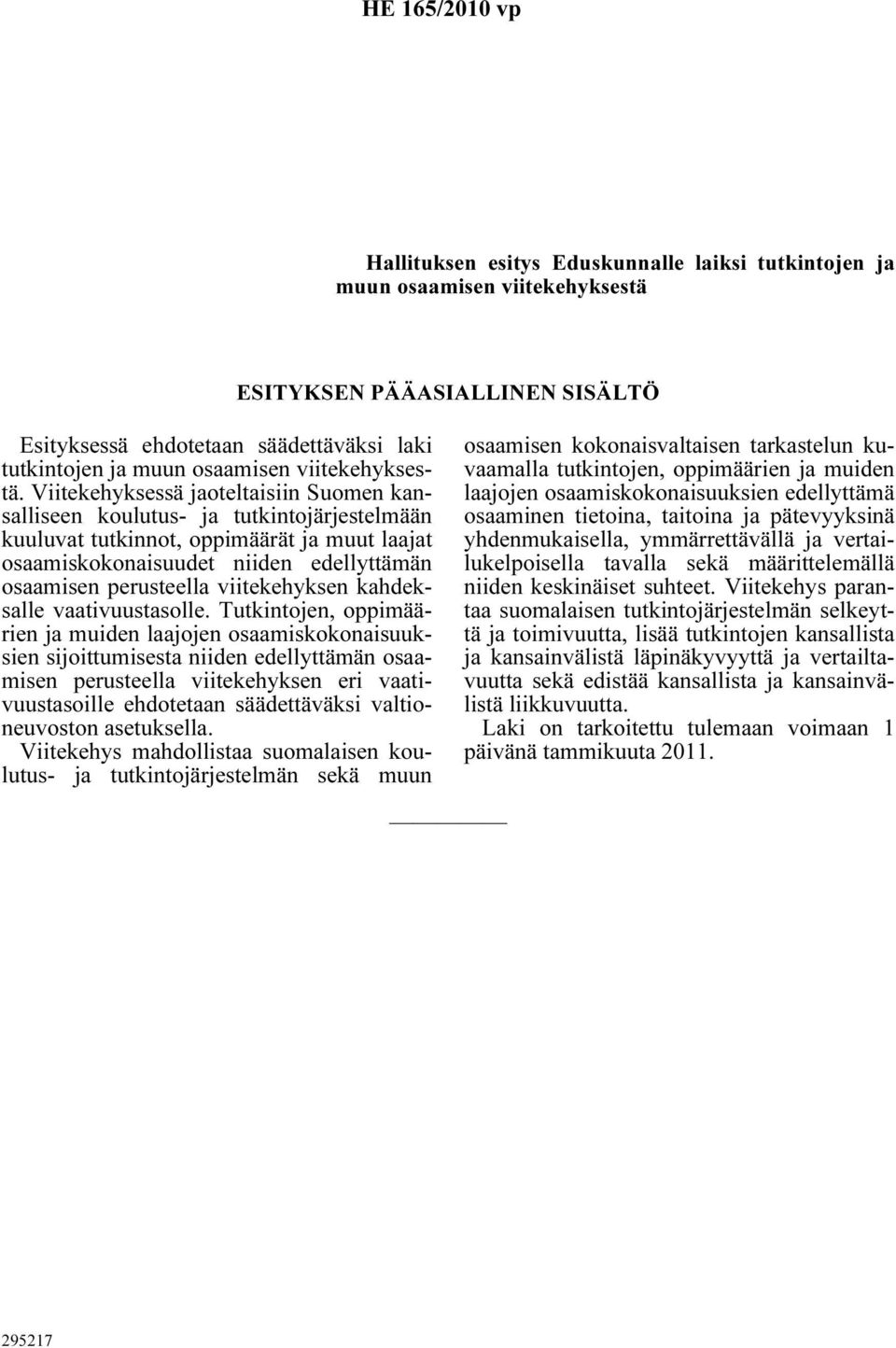 Viitekehyksessä jaoteltaisiin Suomen kansalliseen koulutus- ja tutkintojärjestelmään kuuluvat tutkinnot, oppimäärät ja muut laajat osaamiskokonaisuudet niiden edellyttämän osaamisen perusteella