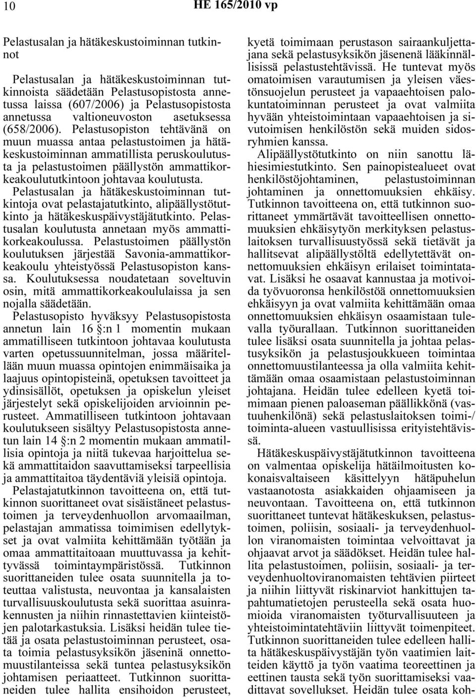 Pelastusopiston tehtävänä on muun muassa antaa pelastustoimen ja hätäkeskustoiminnan ammatillista peruskoulutusta ja pelastustoimen päällystön ammattikorkeakoulututkintoon johtavaa koulutusta.