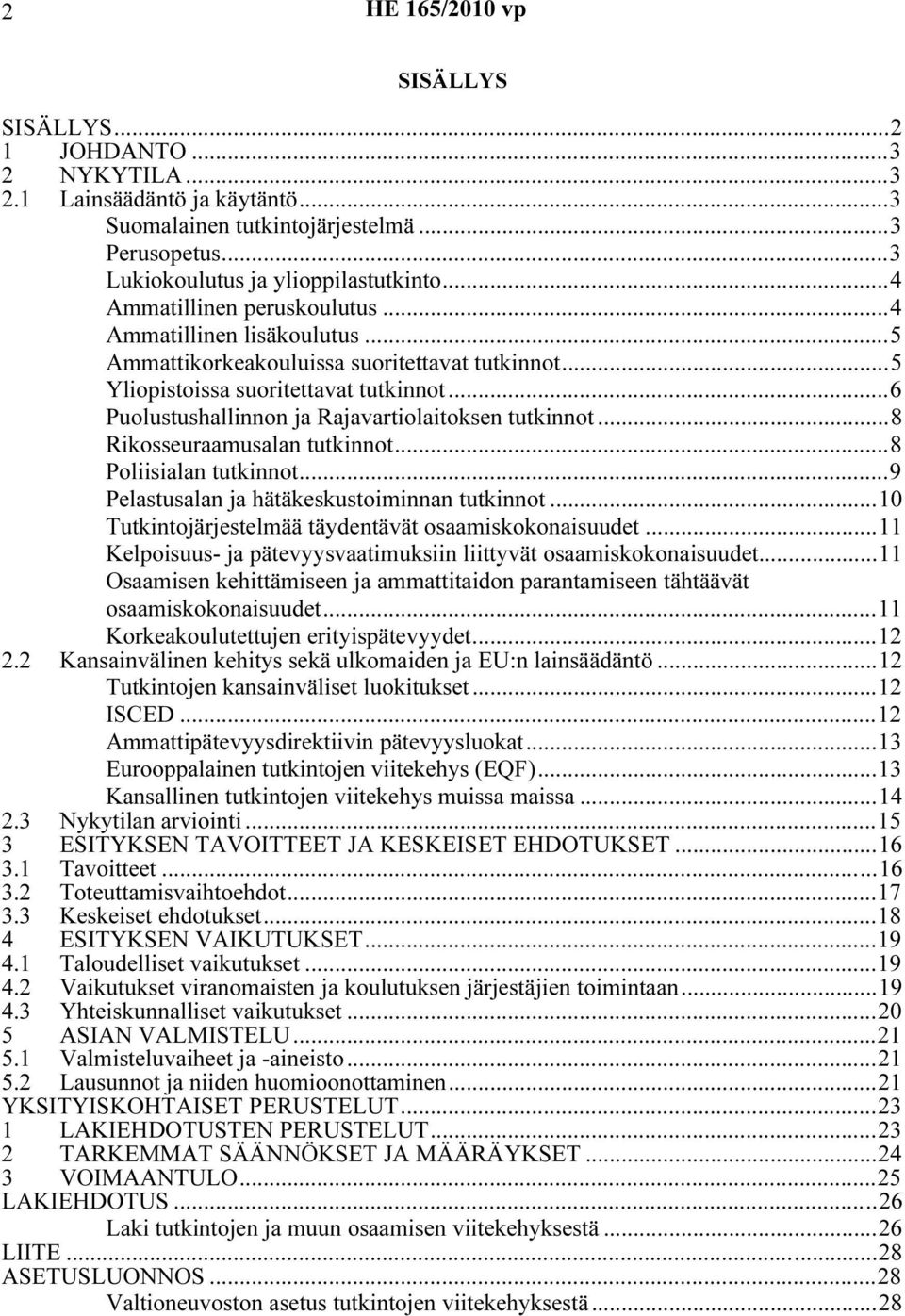 ..6 Puolustushallinnon ja Rajavartiolaitoksen tutkinnot...8 Rikosseuraamusalan tutkinnot...8 Poliisialan tutkinnot...9 Pelastusalan ja hätäkeskustoiminnan tutkinnot.