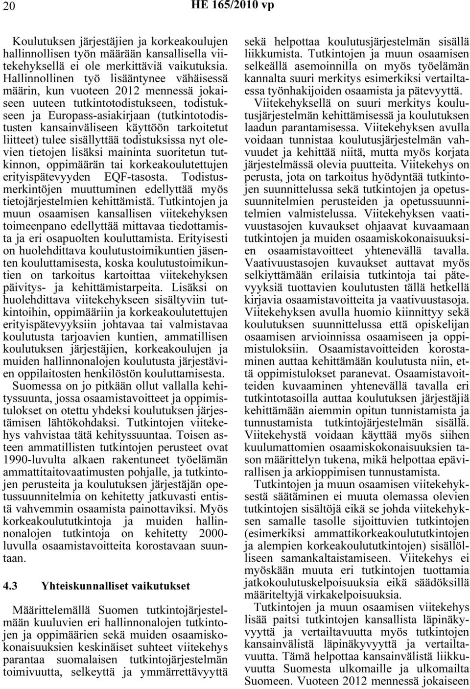 tarkoitetut liitteet) tulee sisällyttää todistuksissa nyt olevien tietojen lisäksi maininta suoritetun tutkinnon, oppimäärän tai korkeakoulutettujen erityispätevyyden EQF-tasosta.