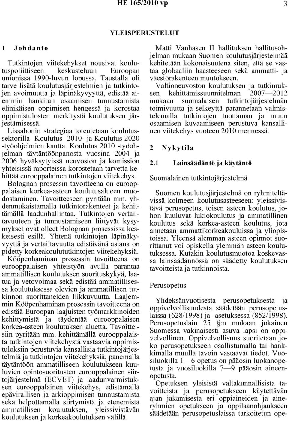 oppimistulosten merkitystä koulutuksen järjestämisessä. Lissabonin strategiaa toteutetaan koulutussektorilla Koulutus 2010- ja Koulutus 2020 -työohjelmien kautta.