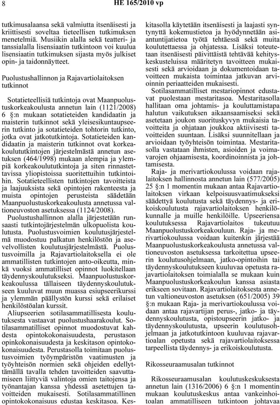 Puolustushallinnon ja Rajavartiolaitoksen tutkinnot Sotatieteellisiä tutkintoja ovat Maanpuolustuskorkeakoulusta annetun lain (1121/2008) 6 :n mukaan sotatieteiden kandidaatin ja maisterin tutkinnot