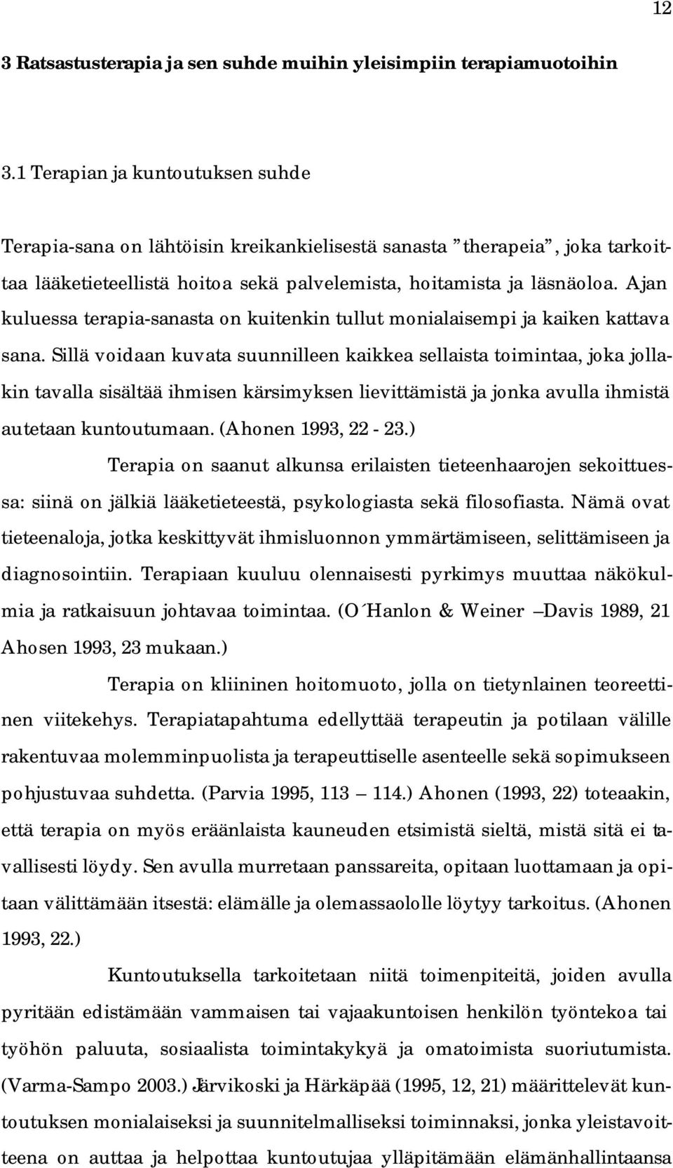 Ajan kuluessa terapia-sanasta on kuitenkin tullut monialaisempi ja kaiken kattava sana.