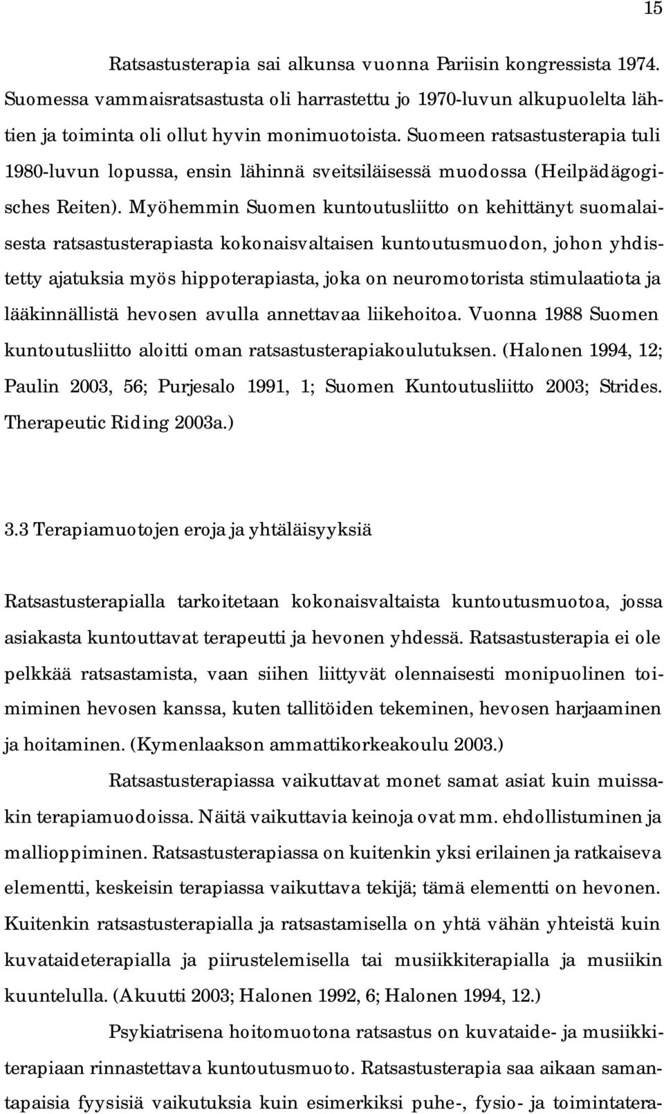 Myöhemmin Suomen kuntoutusliitto on kehittänyt suomalaisesta ratsastusterapiasta kokonaisvaltaisen kuntoutusmuodon, johon yhdistetty ajatuksia myös hippoterapiasta, joka on neuromotorista