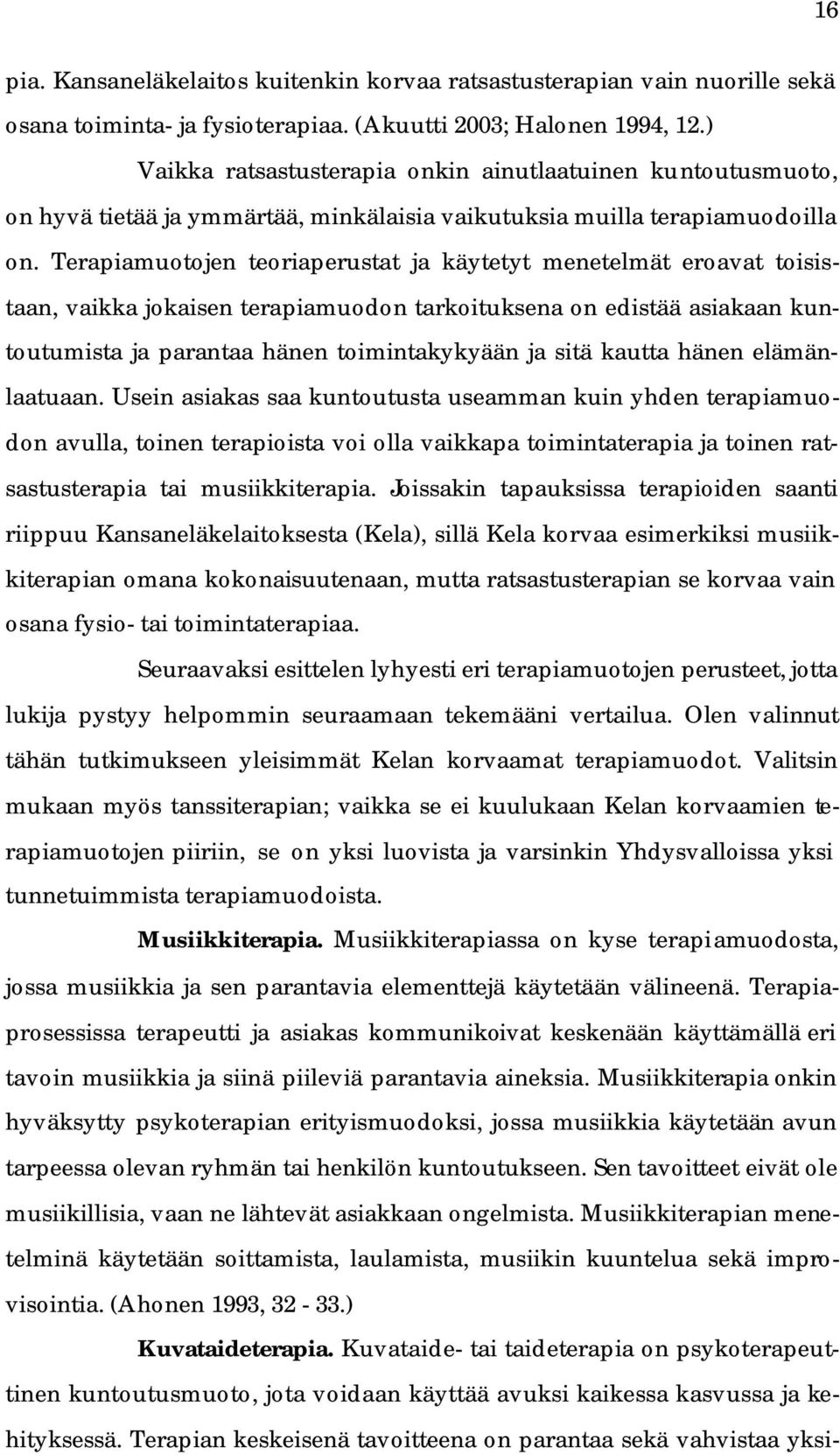 Terapiamuotojen teoriaperustat ja käytetyt menetelmät eroavat toisistaan, vaikka jokaisen terapiamuodon tarkoituksena on edistää asiakaan kuntoutumista ja parantaa hänen toimintakykyään ja sitä