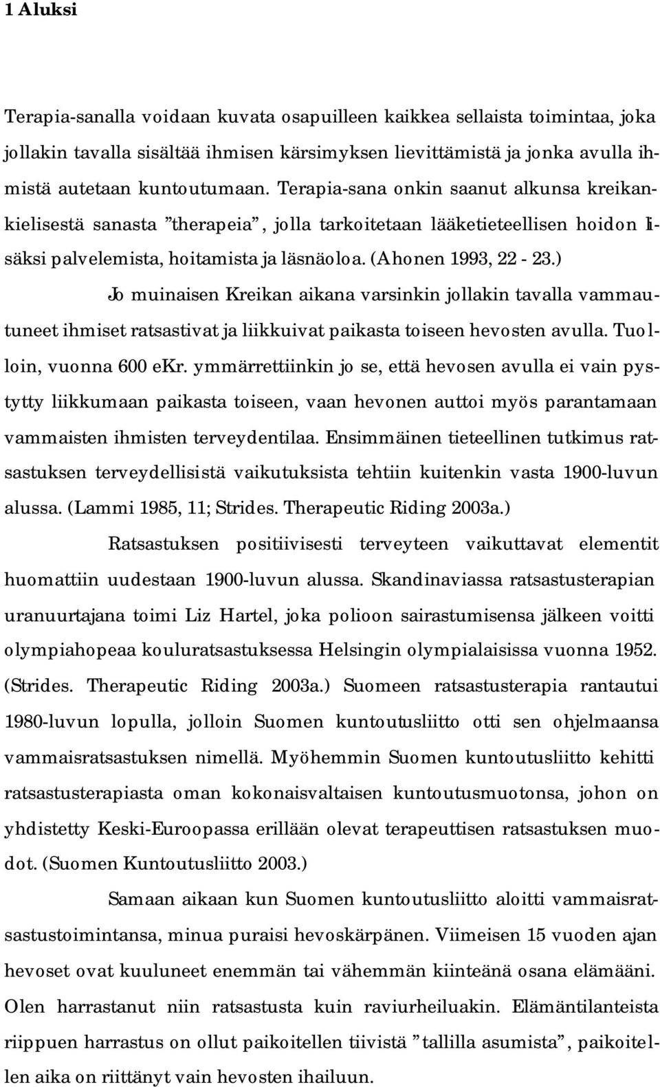 ) Jo muinaisen Kreikan aikana varsinkin jollakin tavalla vammautuneet ihmiset ratsastivat ja liikkuivat paikasta toiseen hevosten avulla. Tuolloin, vuonna 600 ekr.