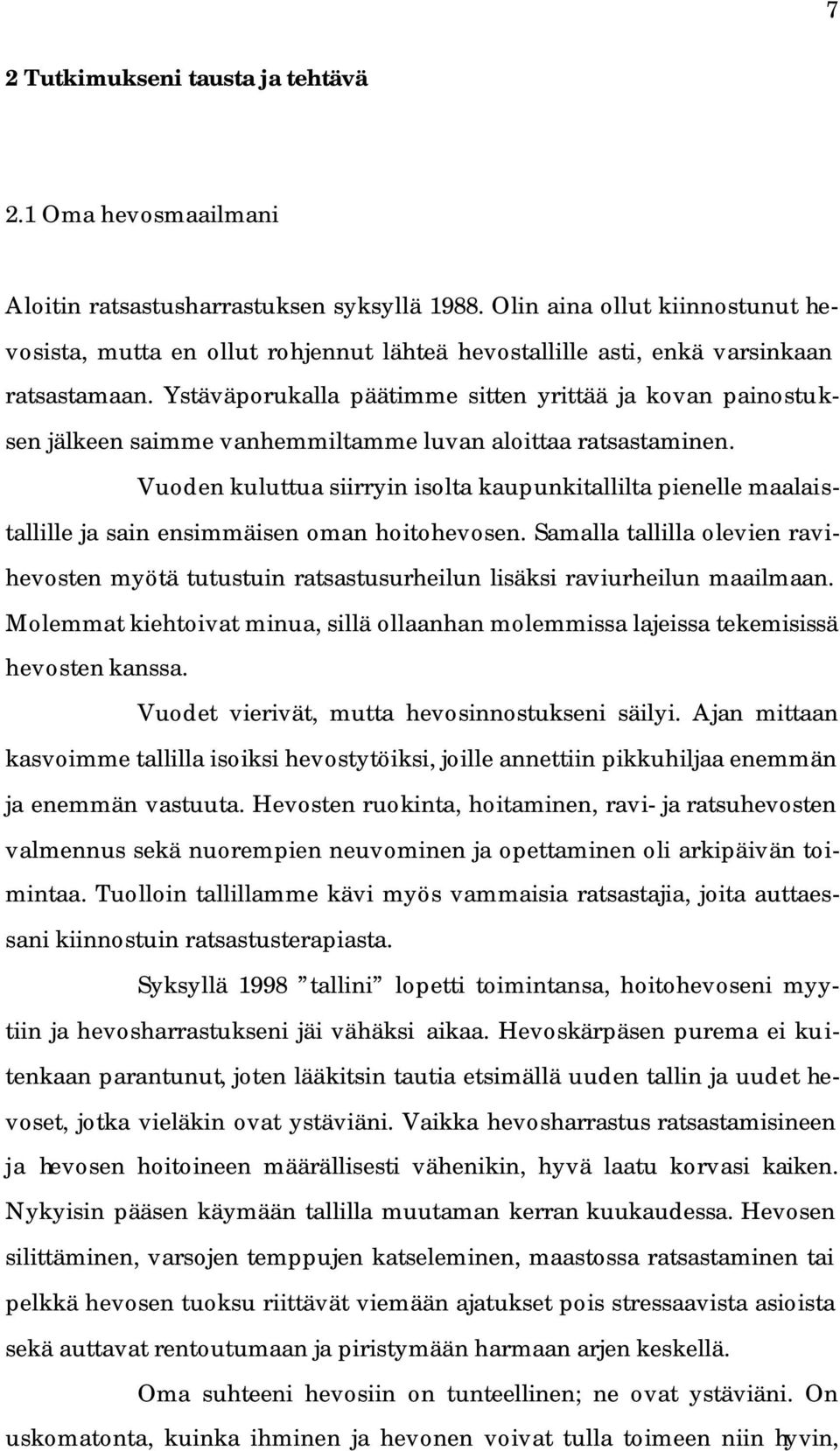 Ystäväporukalla päätimme sitten yrittää ja kovan painostuksen jälkeen saimme vanhemmiltamme luvan aloittaa ratsastaminen.