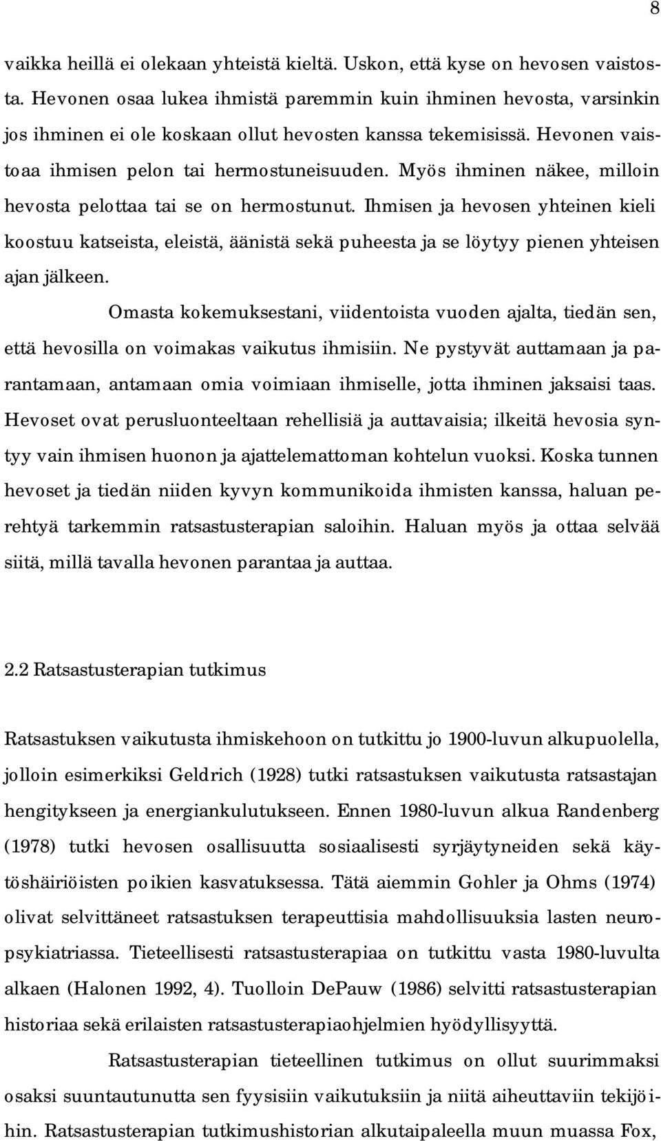 Myös ihminen näkee, milloin hevosta pelottaa tai se on hermostunut. Ihmisen ja hevosen yhteinen kieli koostuu katseista, eleistä, äänistä sekä puheesta ja se löytyy pienen yhteisen ajan jälkeen.