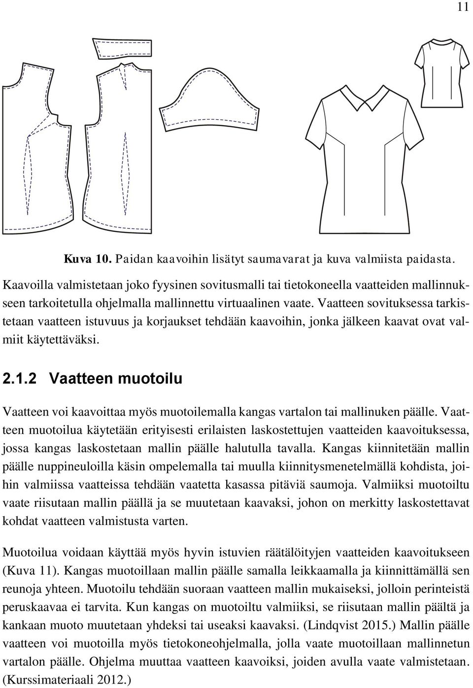 Vaatteen sovituksessa tarkistetaan vaatteen istuvuus ja korjaukset tehdään kaavoihin, jonka jälkeen kaavat ovat valmiit käytettäväksi. 2.1.