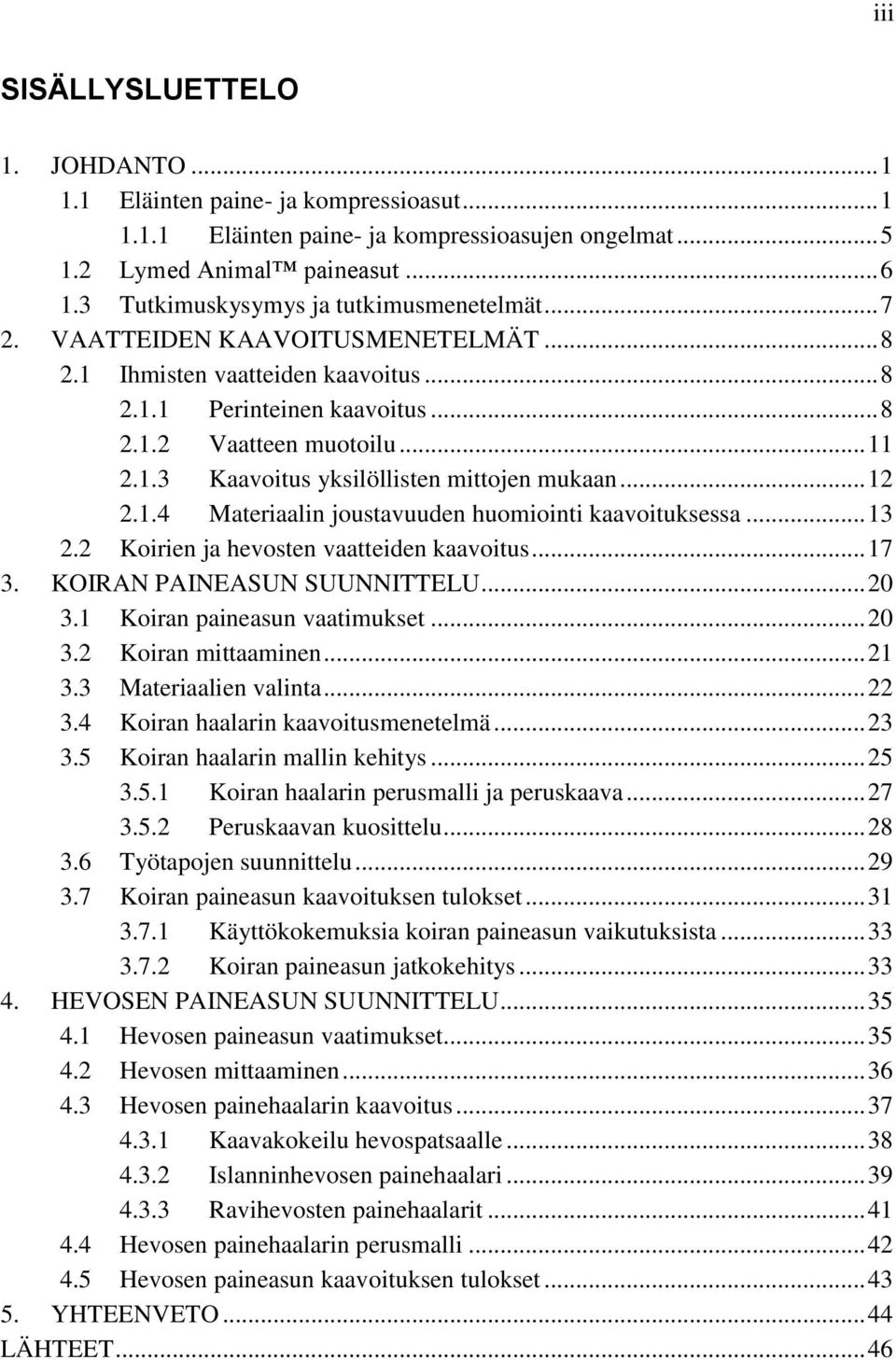 .. 12 2.1.4 Materiaalin joustavuuden huomiointi kaavoituksessa... 13 2.2 Koirien ja hevosten vaatteiden kaavoitus... 17 3. KOIRAN PAINEASUN SUUNNITTELU... 20 3.1 Koiran paineasun vaatimukset... 20 3.2 Koiran mittaaminen.