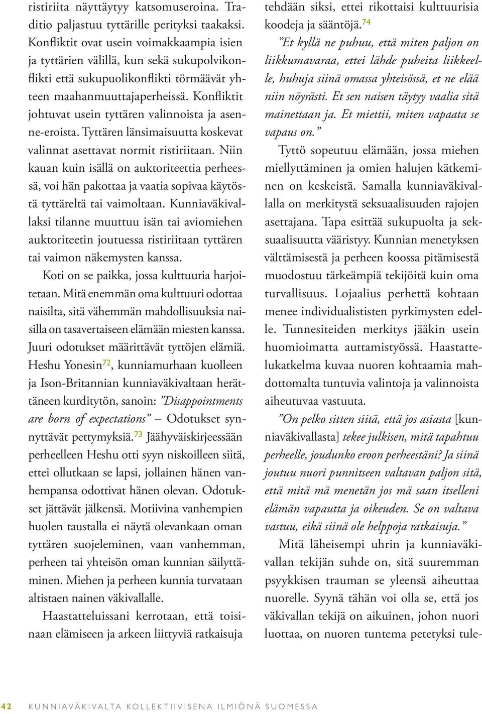 Konfliktit johtuvat usein tyttären valinnoista ja asenne-eroista. Tyttären länsimaisuutta koskevat valinnat asettavat normit ristiriitaan.