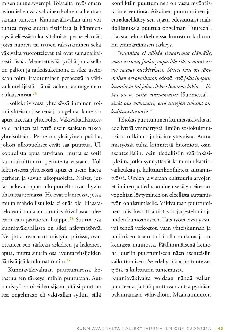 samanaikaisesti läsnä. Menetettävää tytöllä ja naisella on paljon ja ratkaisukeinona ei siksi useinkaan toimi irtautuminen perheestä ja väkivallantekijästä. Tämä vaikeuttaa ongelman ratkaisemista.