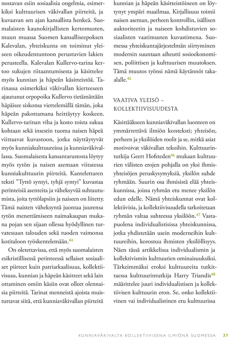 Kalevalan Kullervo-tarina kertoo sukujen riitaantumisesta ja käsittelee myös kunnian ja häpeän käsitteistöä.