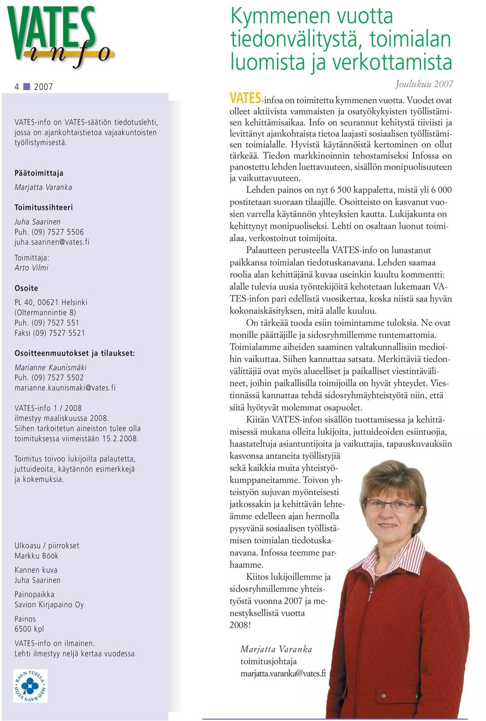 (09) 7527 5502 marianne.kaunismaki@vates.fi VATES-info 1 / 2008 ilmestyy maaliskuussa 2008. Siihen tarkoitetun aineiston tulee olla toimituksessa viimeistään 15.2.2008. Toimitus toivoo lukijoilta palautetta, juttuideoita, käytännön esimerkkejä ja kokemuksia.