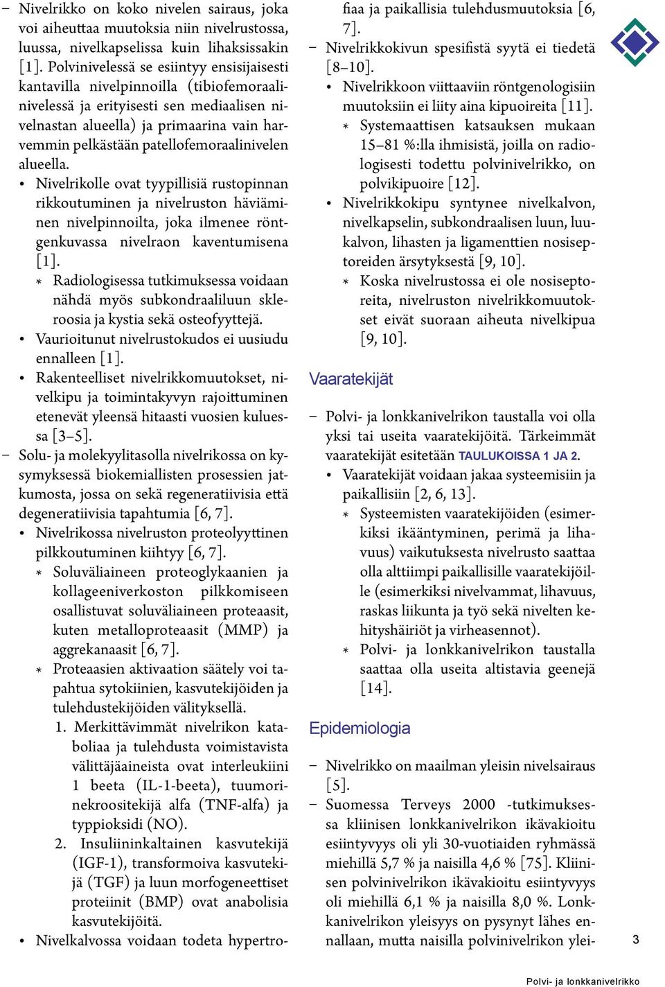 patellofemoraalinivelen alueella. Nivelrikolle ovat tyypillisiä rustopinnan rikkoutuminen ja nivelruston häviäminen nivelpinnoilta, joka ilmenee röntgenkuvassa nivelraon kaventumisena [1].