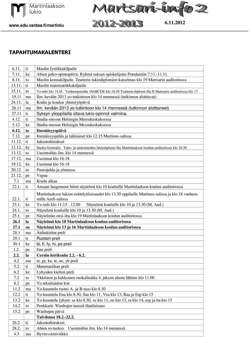 kevään 2013 yo-tutkintoon klo 14 mennessä (tutkinnon aloittavat) 24.11. la Kodin ja koulun yhteistyöpäivä 26.11 ma Ilm. kevään 2013 yo-tutkintoon klo 14 mennessä (tutkinnon aloittaneet) 27.