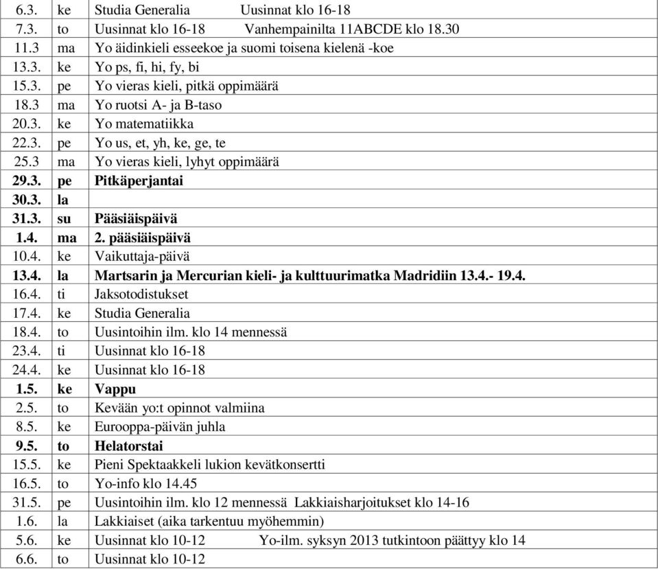 3. su Pääsiäispäivä 1.4. ma 2. pääsiäispäivä 10.4. ke Vaikuttaja-päivä 13.4. la Martsarin ja Mercurian kieli- ja kulttuurimatka Madridiin 13.4.- 19.4. 16.4. ti Jaksotodistukset 17.4. ke Studia Generalia 18.