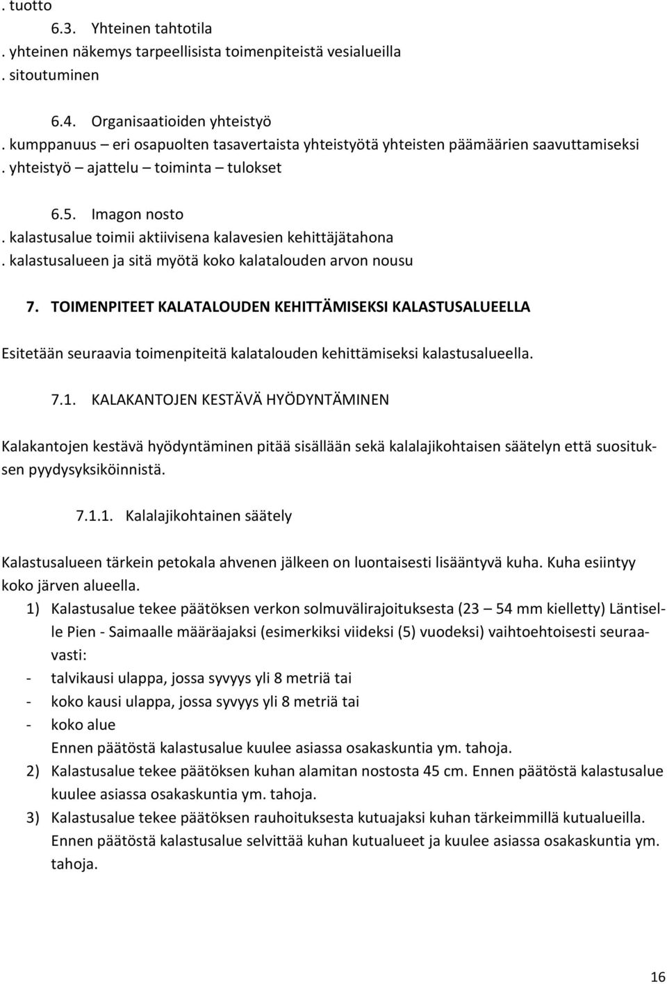 kalastusalue toimii aktiivisena kalavesien kehittäjätahona. kalastusalueen ja sitä myötä koko kalatalouden arvon nousu 7.