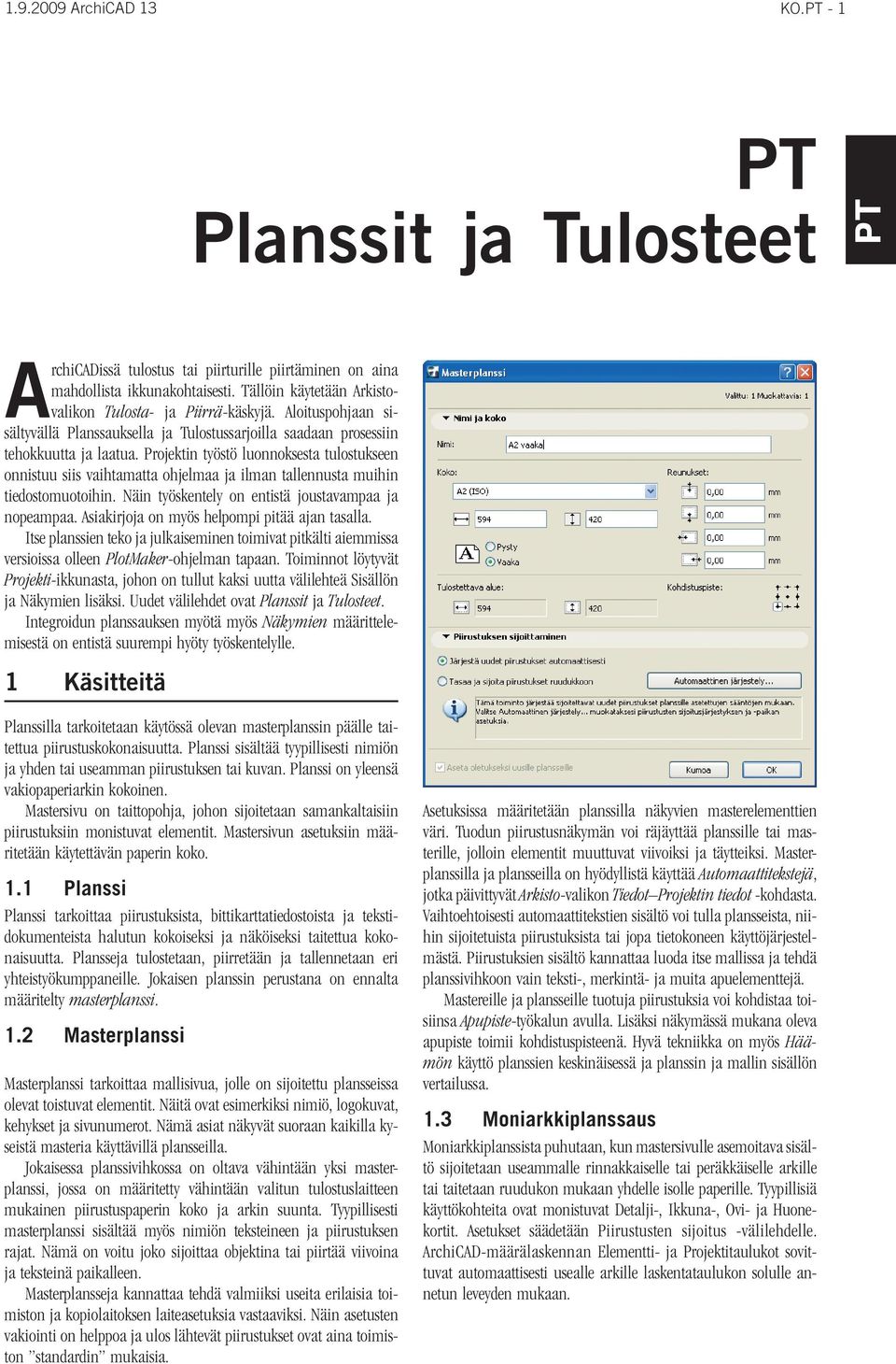 Projektin työstö luonnoksesta tulostukseen onnistuu siis vaihtamatta ohjelmaa ja ilman tallennusta muihin tiedostomuotoihin. Näin työskentely on entistä joustavampaa ja nopeampaa.