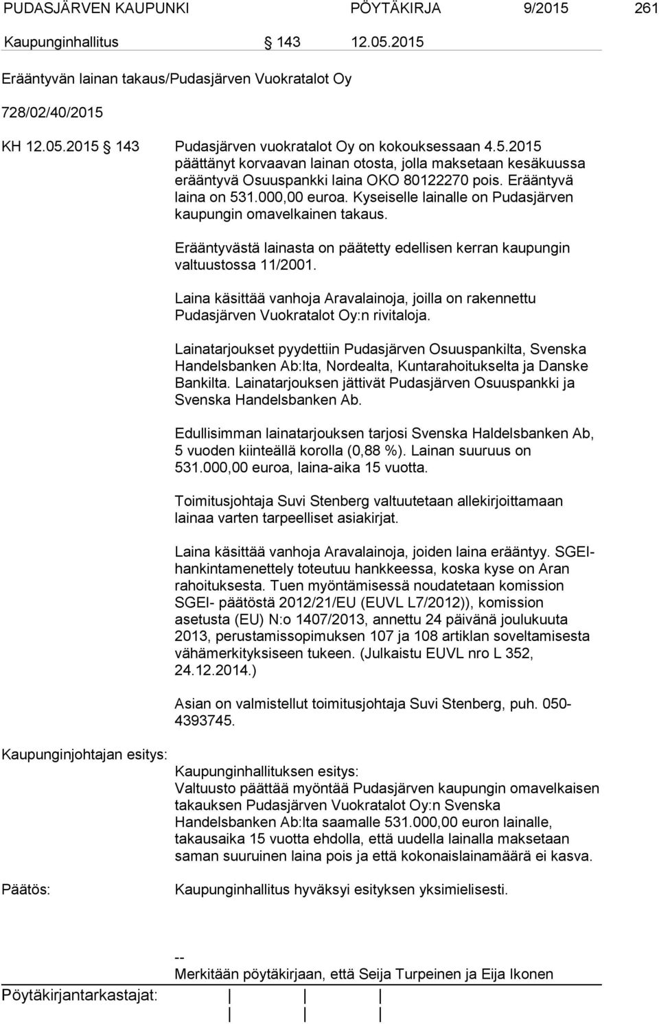 Kyseiselle lainalle on Pudasjärven kaupungin omavelkainen takaus. Erääntyvästä lainasta on päätetty edellisen kerran kaupungin valtuustossa 11/2001.