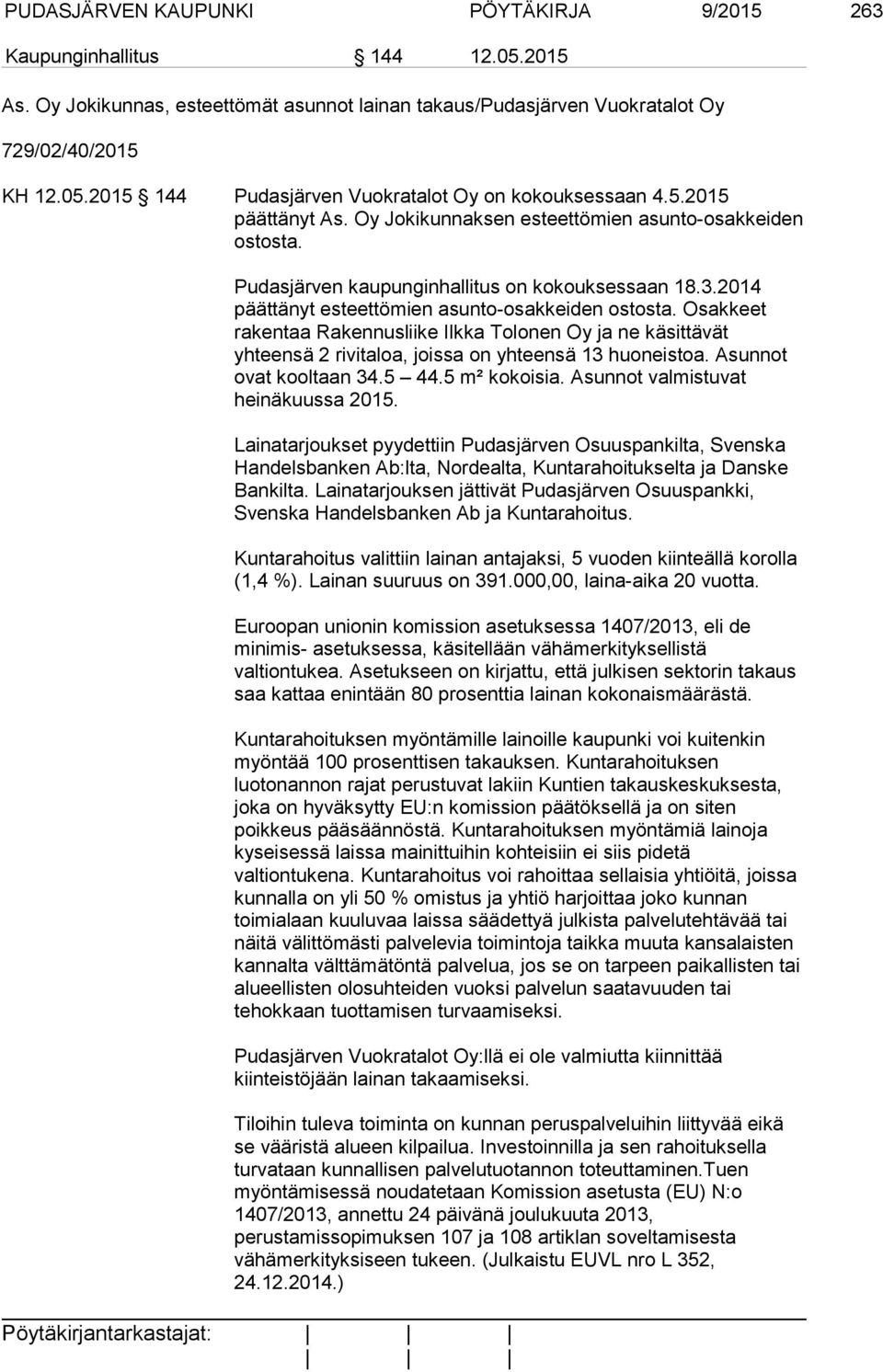 Osakkeet rakentaa Rakennusliike Ilkka Tolonen Oy ja ne käsittävät yhteensä 2 rivitaloa, joissa on yhteensä 13 huoneistoa. Asunnot ovat kooltaan 34.5 44.5 m² kokoisia.