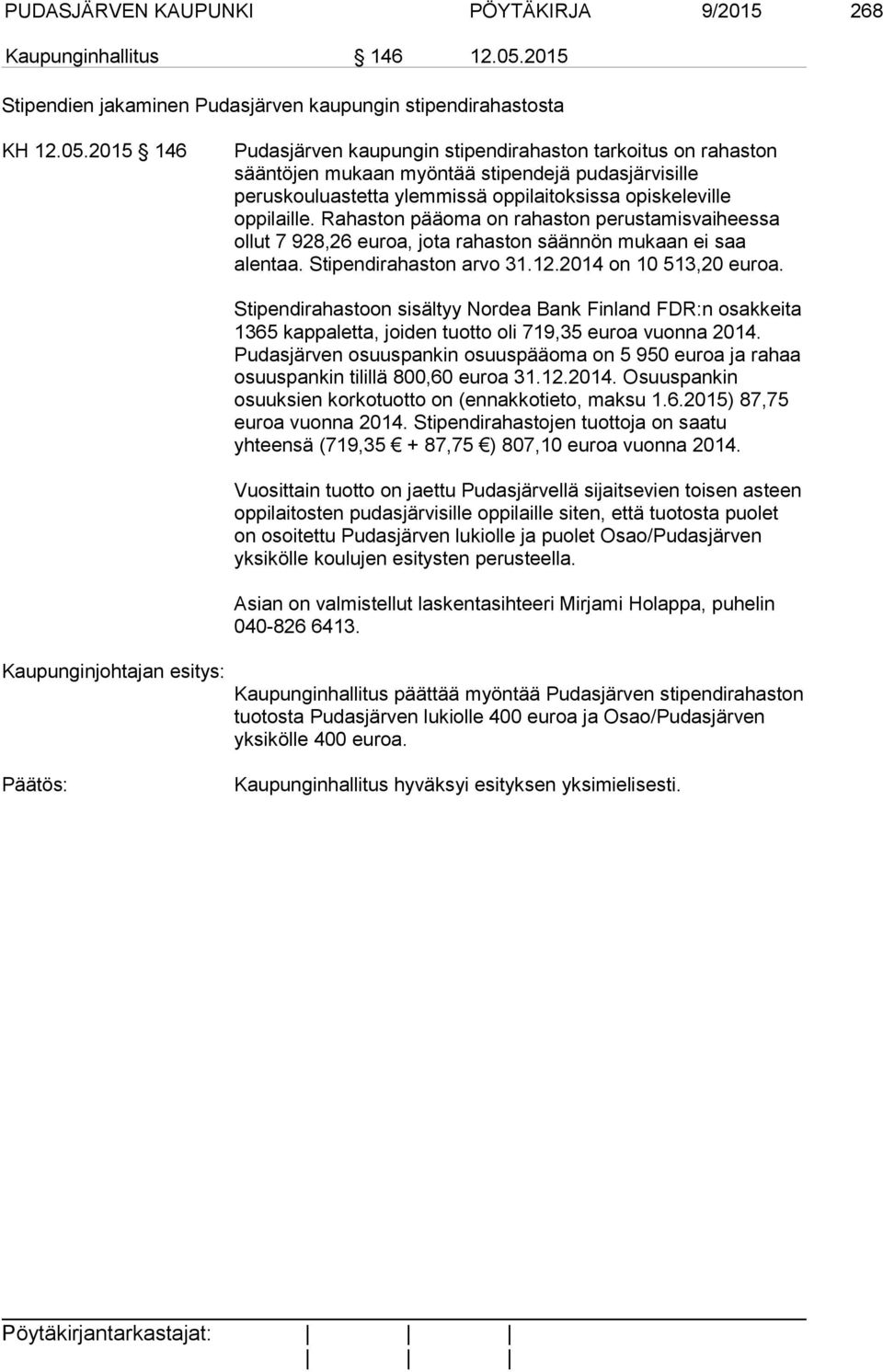 2015 146 Pudasjärven kaupungin stipendirahaston tarkoitus on rahaston sääntöjen mukaan myöntää stipendejä pudasjärvisille peruskouluastetta ylemmissä oppilaitoksissa opiskeleville oppilaille.