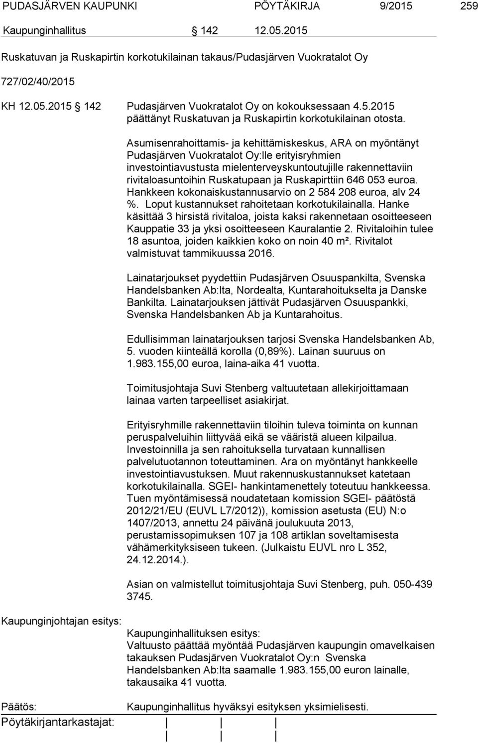 Asumisenrahoittamis- ja kehittämiskeskus, ARA on myöntänyt Pudasjärven Vuokratalot Oy:lle erityisryhmien investointiavustusta mielenterveyskuntoutujille rakennettaviin rivitaloasuntoihin Ruskatupaan