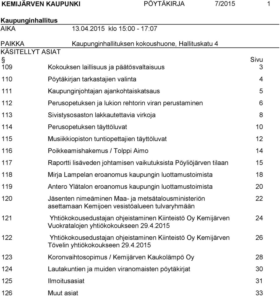 Kaupunginjohtajan ajankohtaiskatsaus 5 112 Perusopetuksen ja lukion rehtorin viran perustaminen 6 113 Sivistysosaston lakkautettavia virkoja 8 114 Perusopetuksen täyttöluvat 10 115 Musiikkiopiston