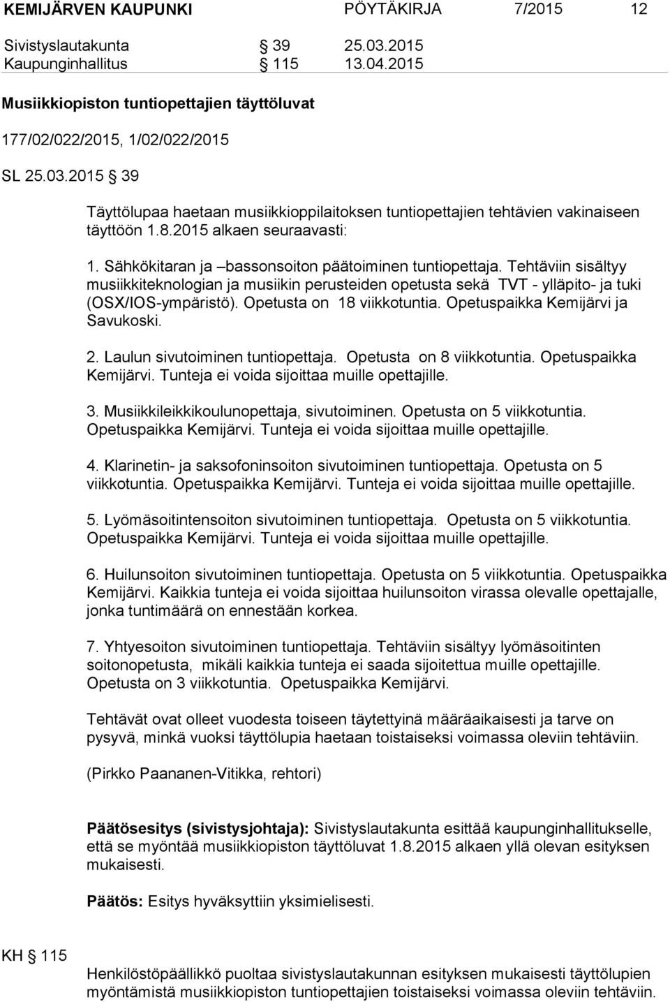 Tehtäviin sisältyy musiikkiteknologian ja musiikin perusteiden opetusta sekä TVT - ylläpito- ja tuki (OSX/IOS-ympäristö). Opetusta on 18 viikkotuntia. Opetuspaikka Kemijärvi ja Savukoski. 2.