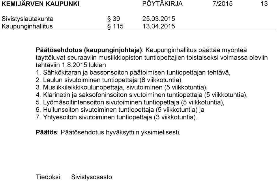 Sähkökitaran ja bassonsoiton päätoimisen tuntiopettajan tehtävä, 2. Laulun sivutoiminen tuntiopettaja (8 viikkotuntia), 3. Musiikkileikkikoulunopettaja, sivutoiminen (5 viikkotuntia), 4.