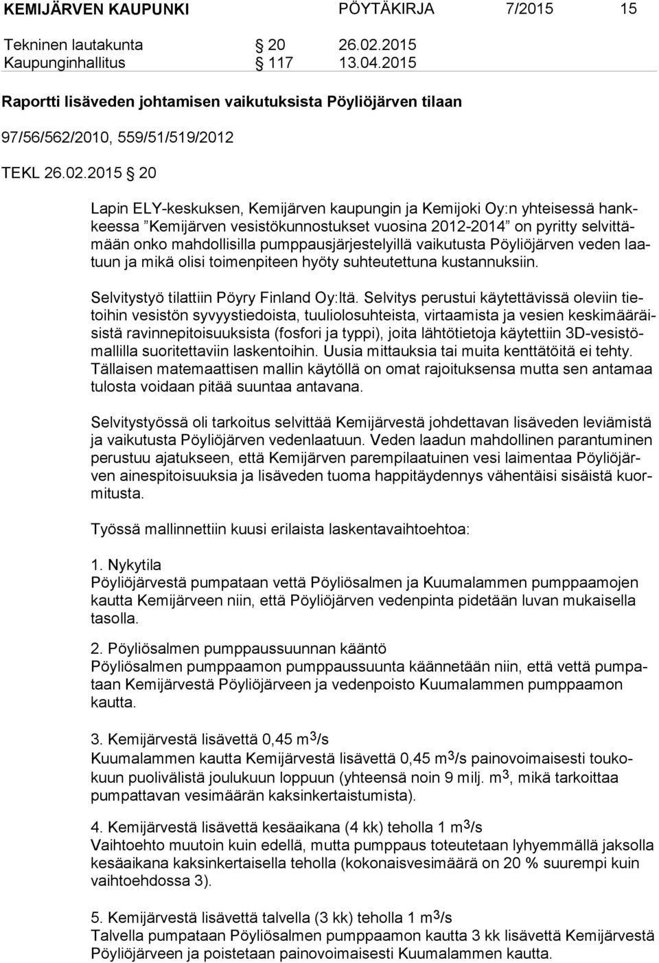 2015 20 Lapin ELY-keskuksen, Kemijärven kaupungin ja Kemijoki Oy:n yhteisessä hankkees sa Kemijärven vesistökunnostukset vuosina 2012-2014 on pyritty sel vit tämään onko mahdollisilla