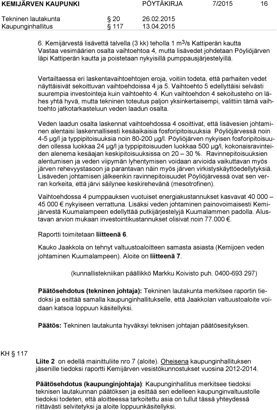 nykyisillä pumppausjärjestelyillä. Vertailtaessa eri laskentavaihtoehtojen eroja, voitiin todeta, että parhaiten vedet näyt täi si vät sekoittuvan vaihtoehdoissa 4 ja 5.