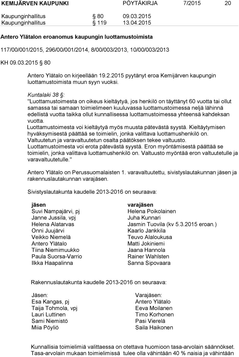 Kuntalaki 38 : "Luottamustoimesta on oikeus kieltäytyä, jos henkilö on täyttänyt 60 vuotta tai ollut samassa tai samaan toimielimeen kuuluvassa luottamustoimessa neljä lähinnä edellistä vuotta taikka