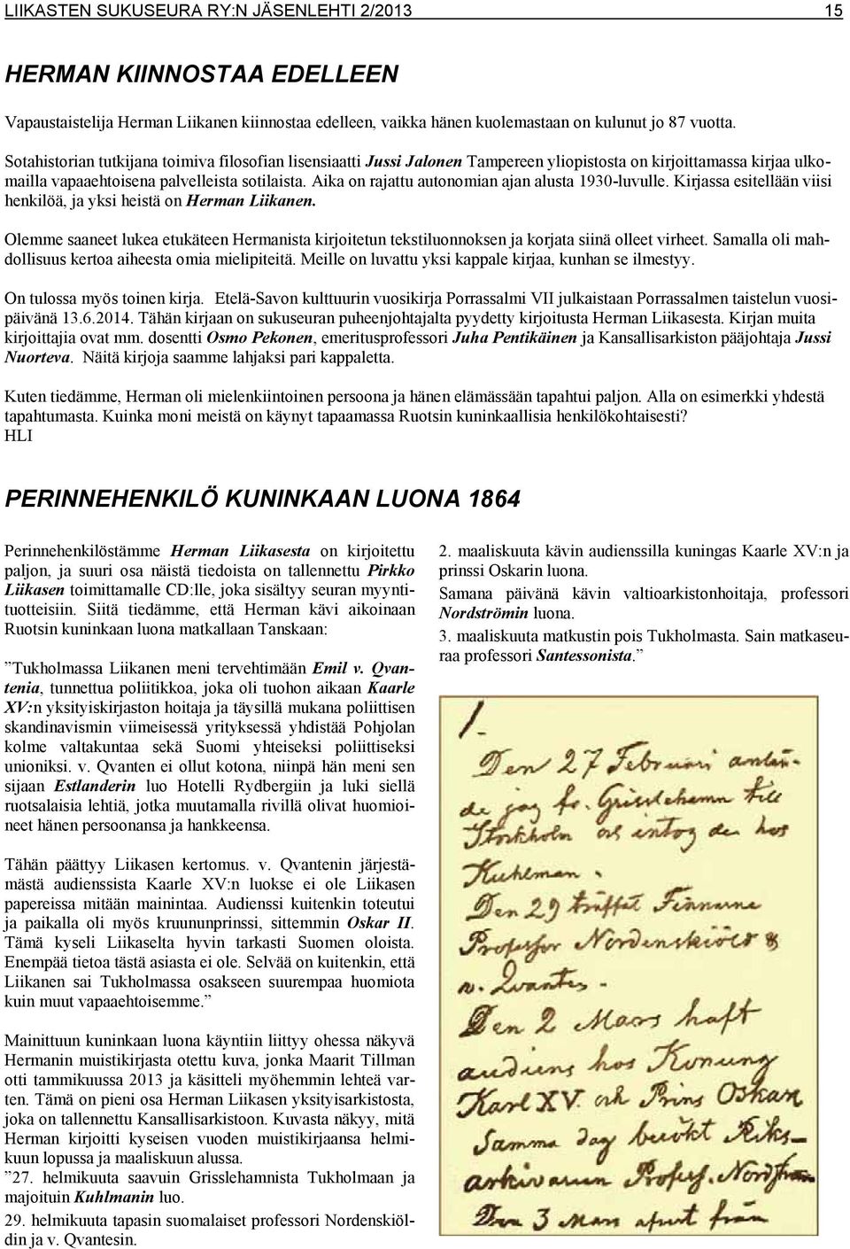 Aika on rajattu autonomian ajan alusta 1930-luvulle. Kirjassa esitellään viisi henkilöä, ja yksi heistä on Herman Liikanen.