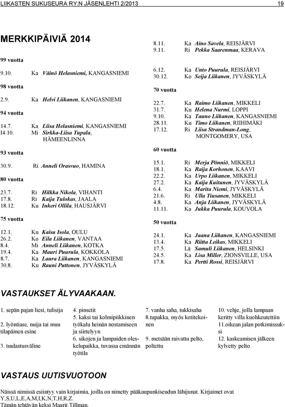 Ku Inkeri Ollila, HAUSJÄRVI 75 vuotta 12.1. Ku Kaisu Isola, OULU 26.2. Ko Eila Liikanen, VANTAA 8.4. Mi Anneli Liikanen, KOTKA 19.4. Ka Mauri Puurula, KOKKOLA 8.7. Ka Laura Liikanen, KANGASNIEMI 30.8. Ku Rauni Puttonen, JYVÄSKYLÄ 8.