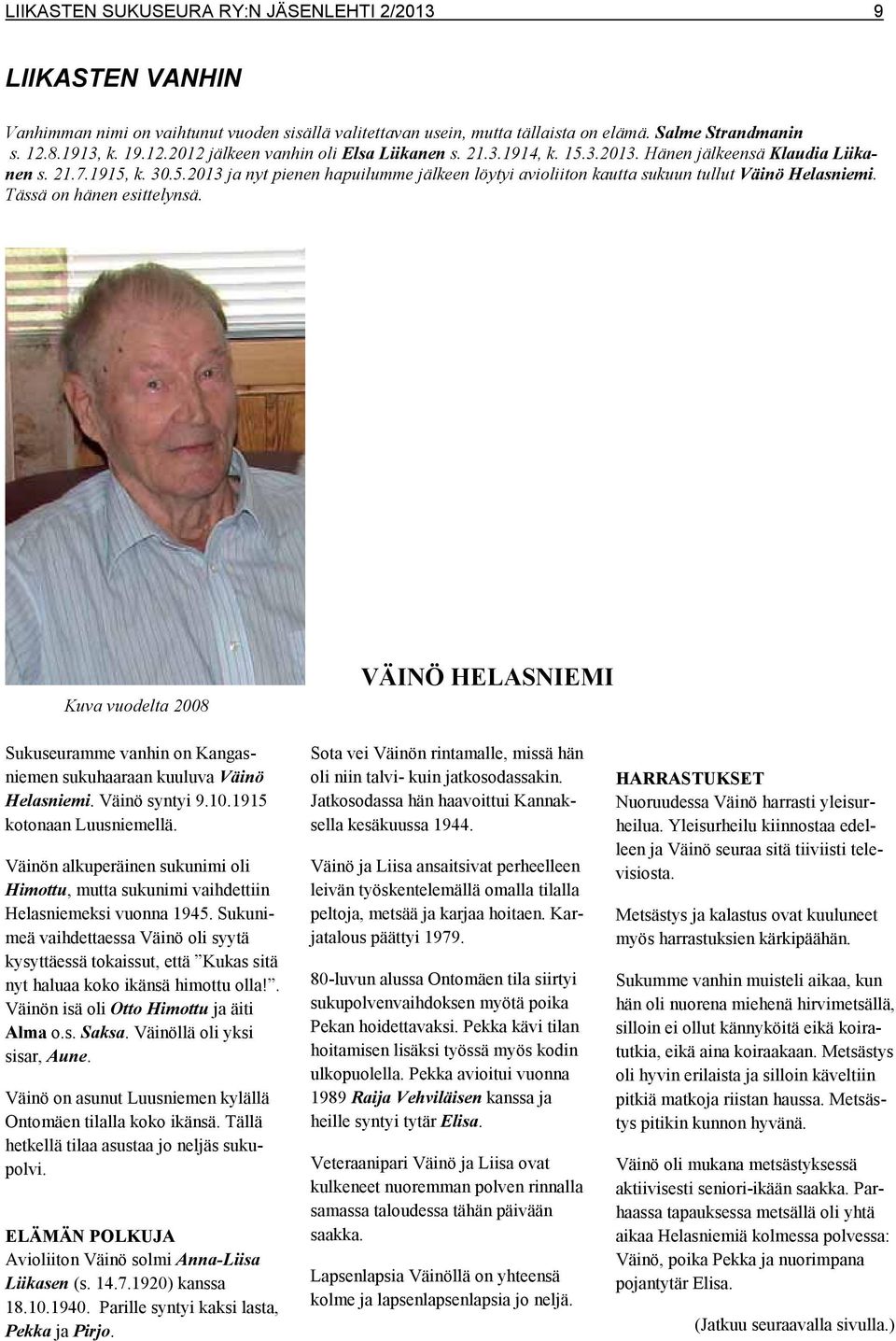 Tässä on hänen esittelynsä. Kuva vuodelta 2008 VÄINÖ HELASNIEMI Sukuseuramme vanhin on Kangasniemen sukuhaaraan kuuluva Väinö Helasniemi. Väinö syntyi 9.10.1915 kotonaan Luusniemellä.