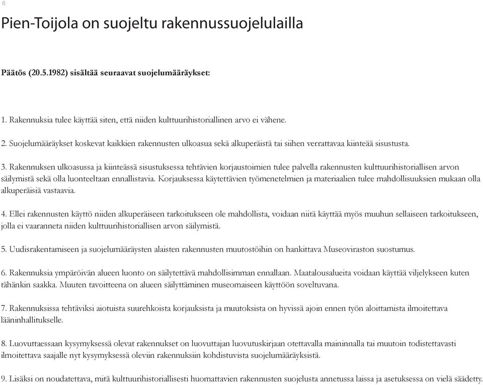 Rakennuksen ulkoasussa ja kiinteässä sisustuksessa tehtävien korjaustoimien tulee palvella rakennusten kulttuurihistoriallisen arvon säilymistä sekä olla luonteeltaan ennallistavia.