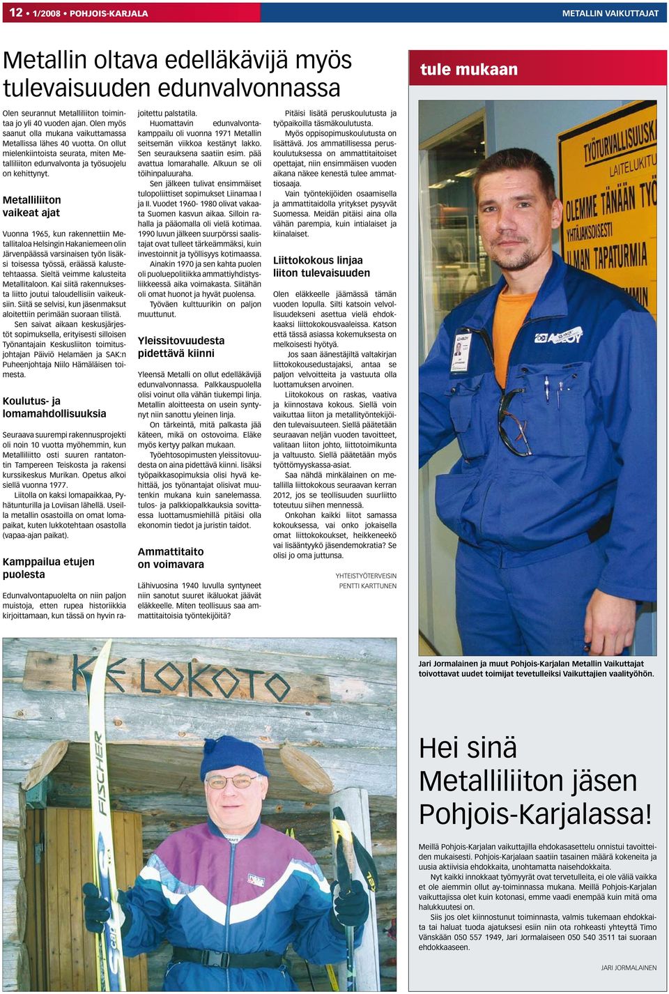 Metalliliiton vaikeat ajat Vuonna 1965, kun rakennettiin Metallitaloa Helsingin Hakaniemeen olin Järvenpäässä varsinaisen työn lisäksi toisessa työssä, eräässä kalustetehtaassa.