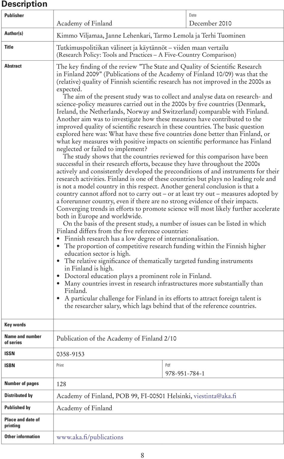 of Finland 10/09) was that the (relative) quality of Finnish scientific research has not improved in the 2000s as expected.