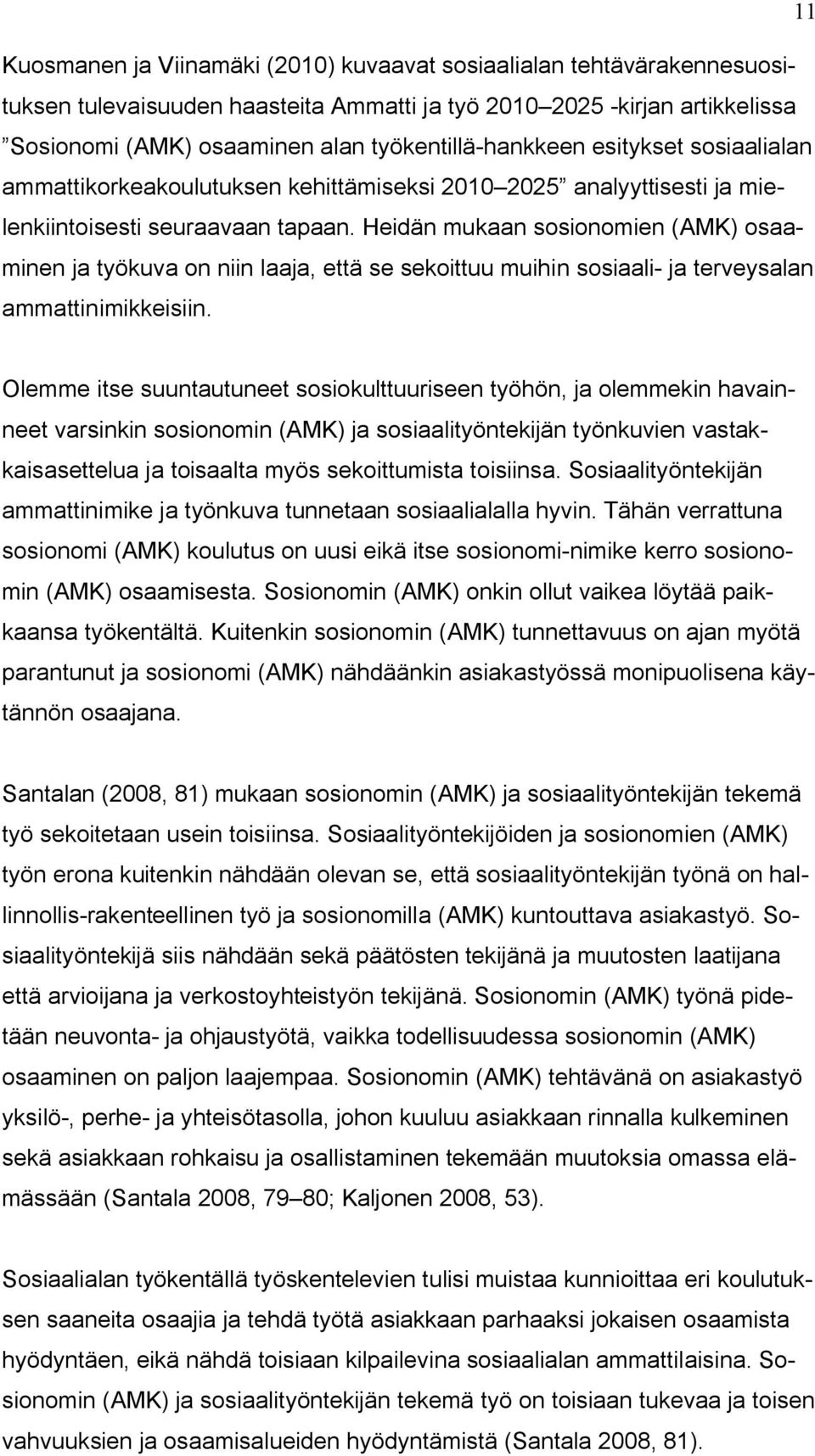 Heidän mukaan sosionomien (AMK) osaaminen ja työkuva on niin laaja, että se sekoittuu muihin sosiaali- ja terveysalan ammattinimikkeisiin.