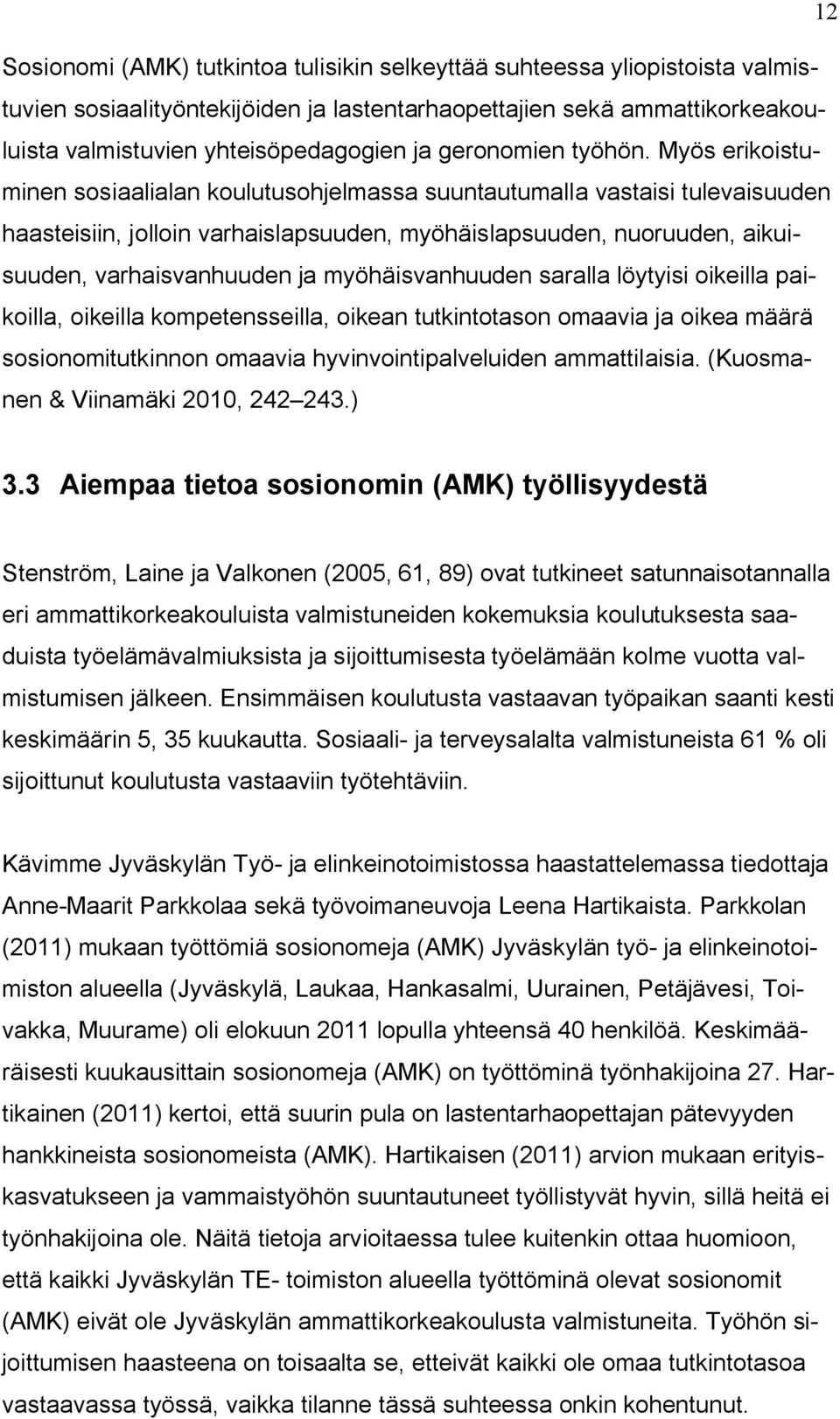 Myös erikoistuminen sosiaalialan koulutusohjelmassa suuntautumalla vastaisi tulevaisuuden haasteisiin, jolloin varhaislapsuuden, myöhäislapsuuden, nuoruuden, aikuisuuden, varhaisvanhuuden ja