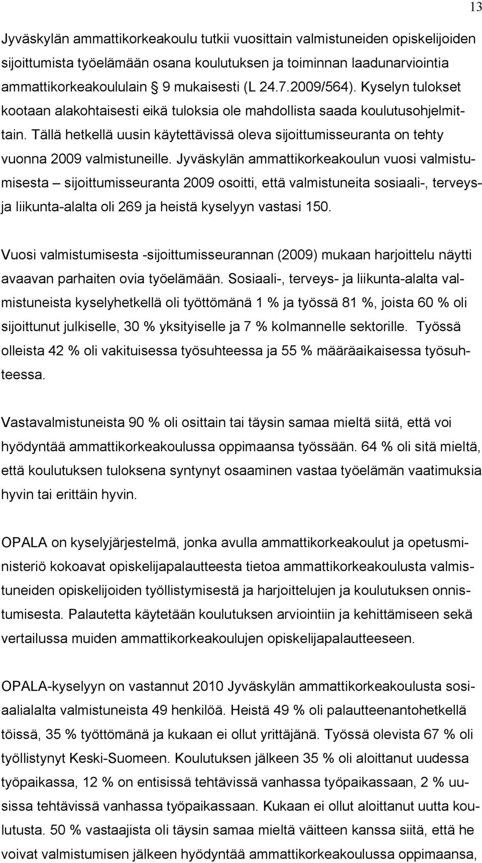 Tällä hetkellä uusin käytettävissä oleva sijoittumisseuranta on tehty vuonna 2009 valmistuneille.